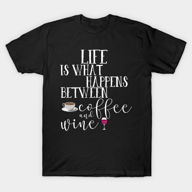 Life Is What Happens Between Coffee And Wine T-Shirt by StarsDesigns
